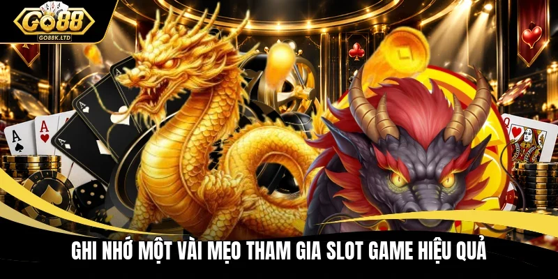 Ghi nhớ một vài mẹo tham gia slot game hiệu quả